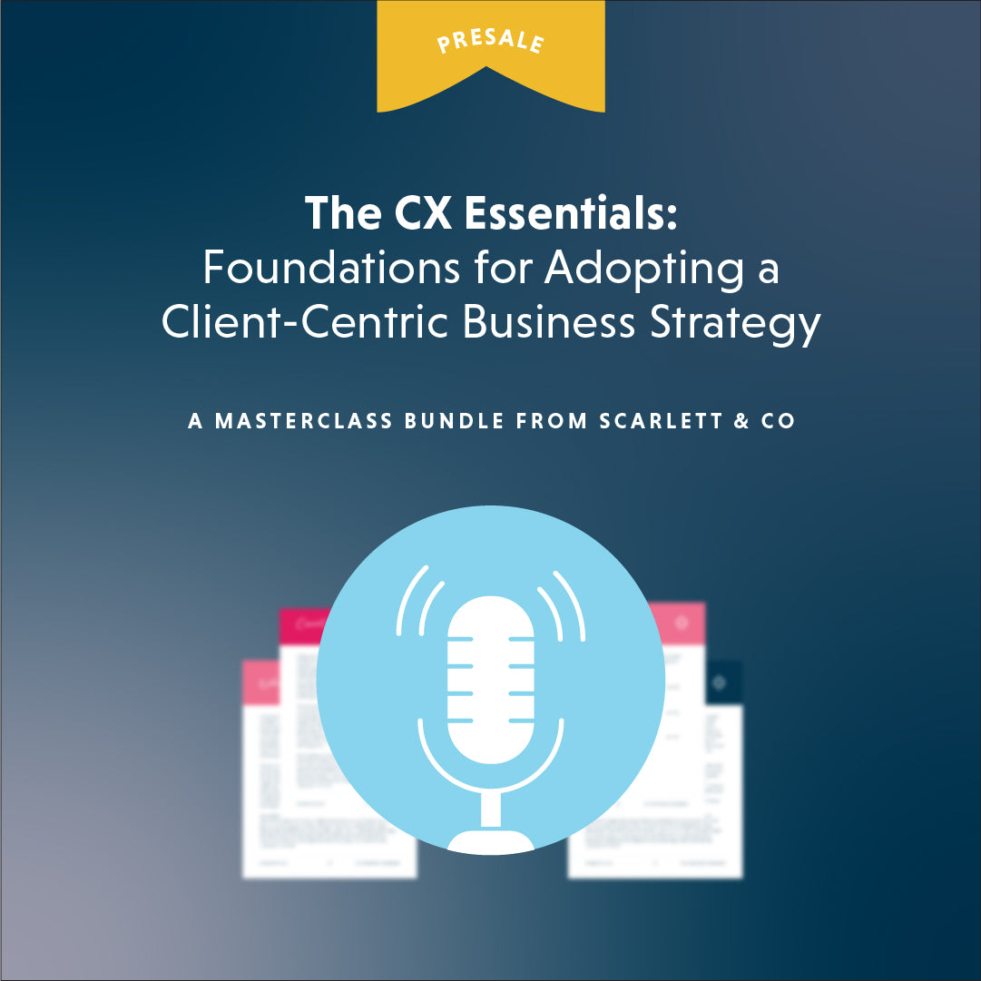 The CX Essentials: Foundations for Adopting a Client-Centric Business Strategy