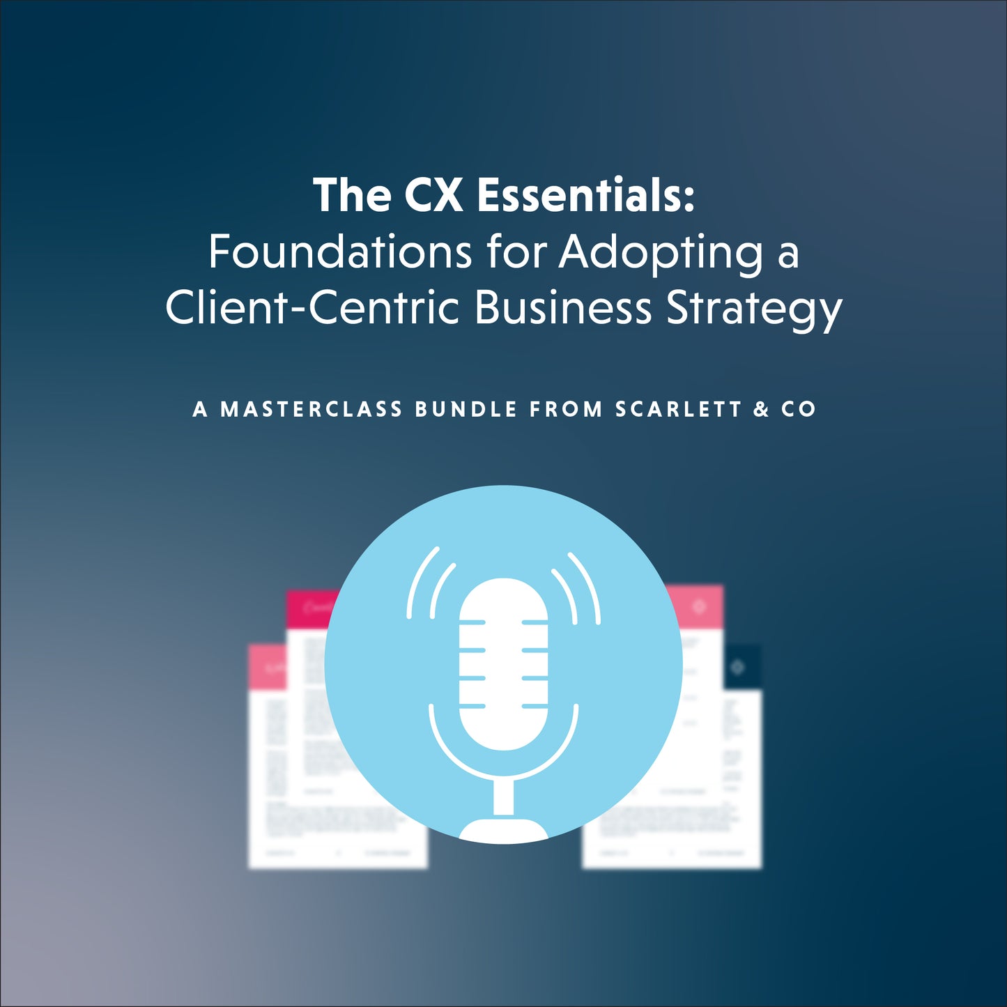 The CX Essentials: Foundations for Adopting a Client-Centric Business Strategy